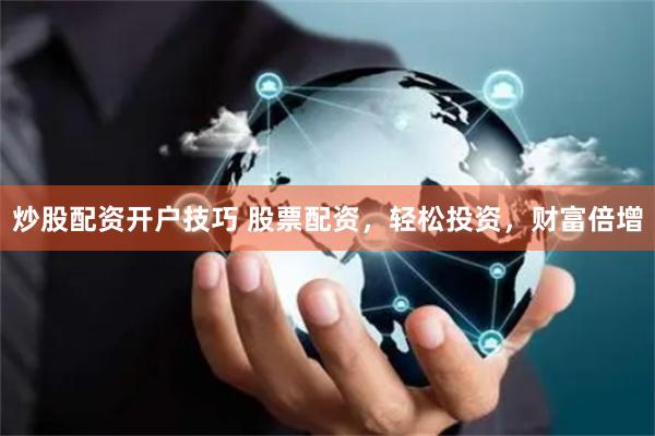 炒股配资开户技巧 股票配资，轻松投资，财富倍增